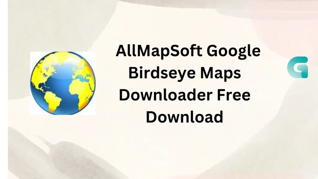 AllMapSoft Google Birdseye Maps Downloader free download